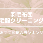 羽毛布団 宅配クリーニング 総合おすすめランキング