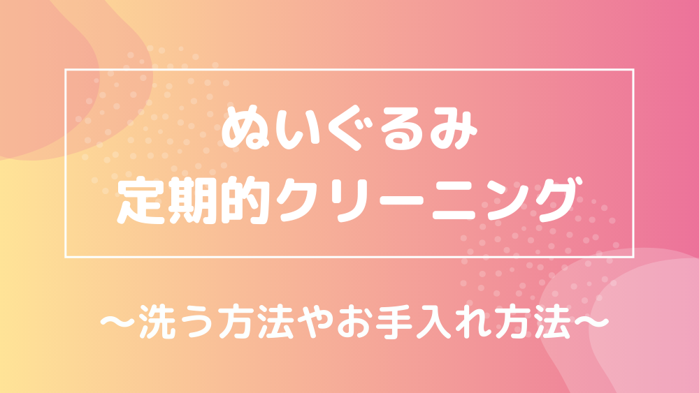 ぬいぐるみ 定期的クリーニング