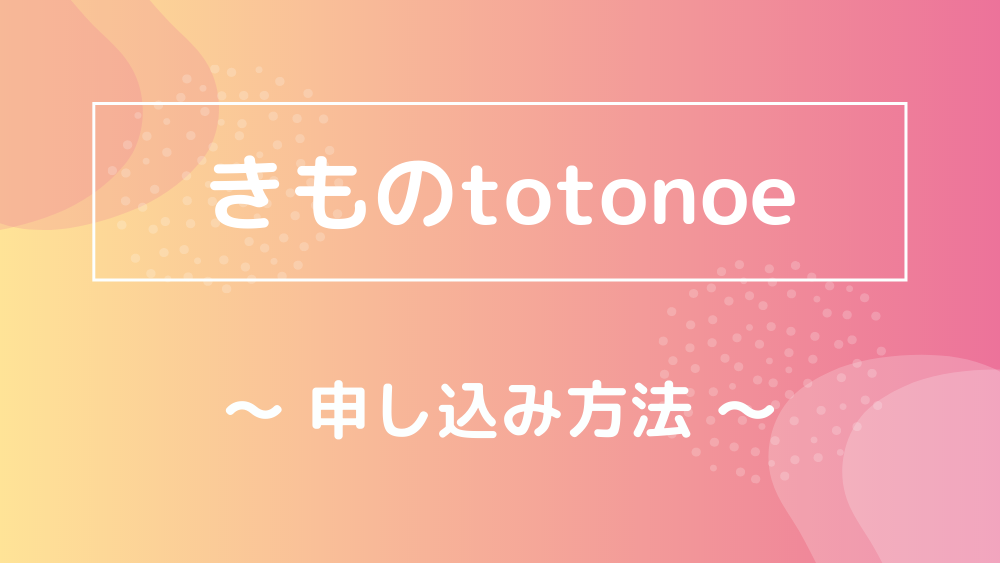 きものtotonoe 申し込み方法