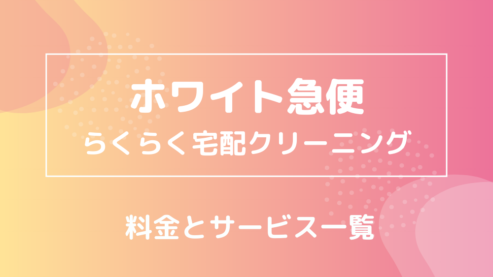 ホワイト急便 らくらく宅配クリーニング 料金とサービス一覧