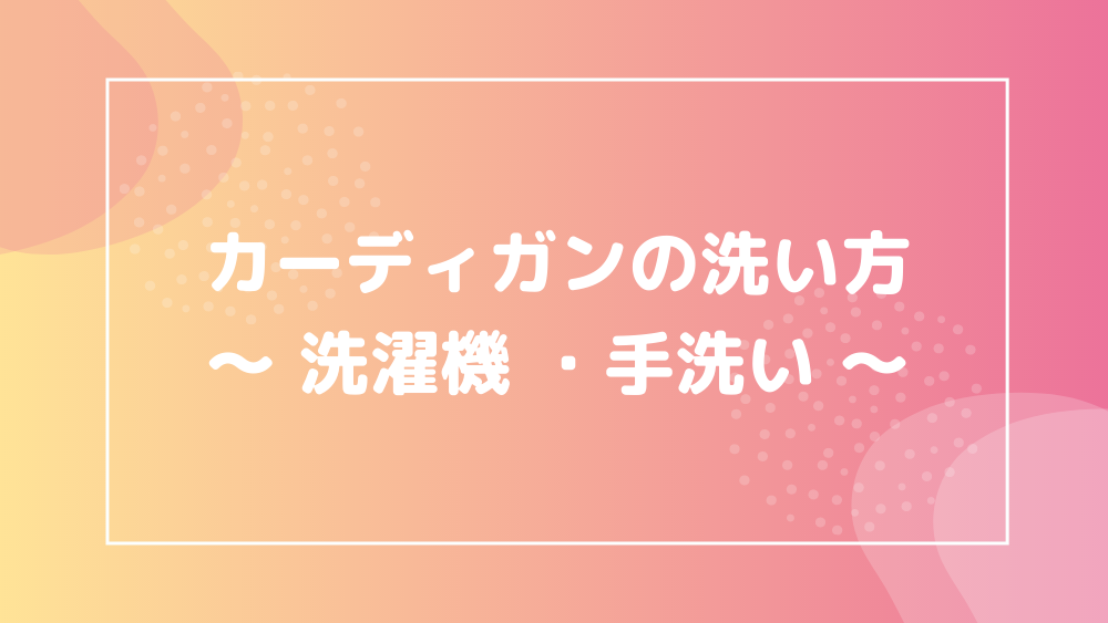 カーディガンの洗い方 洗濯機 手洗い