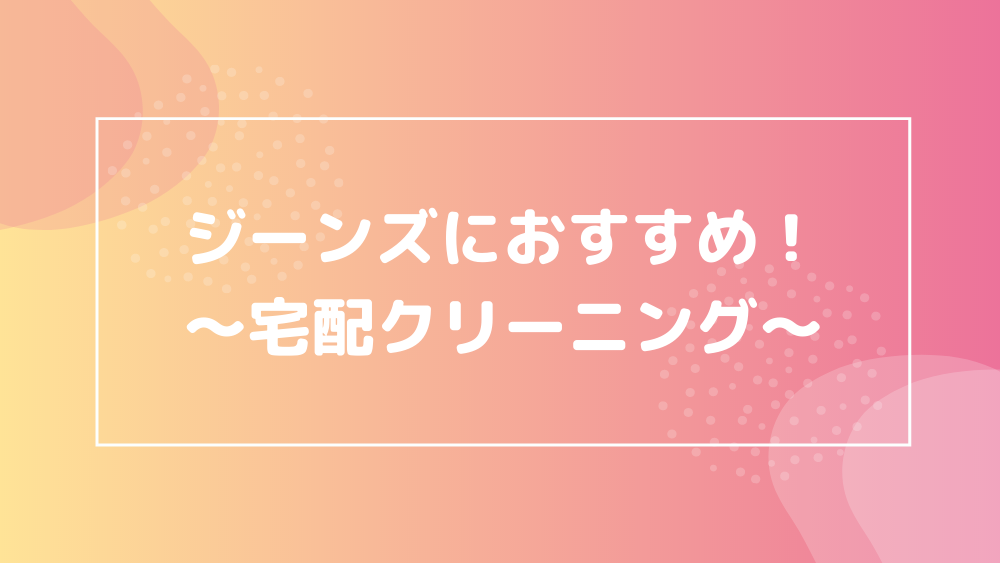 ジーンズ おすすめ宅配クリーニング