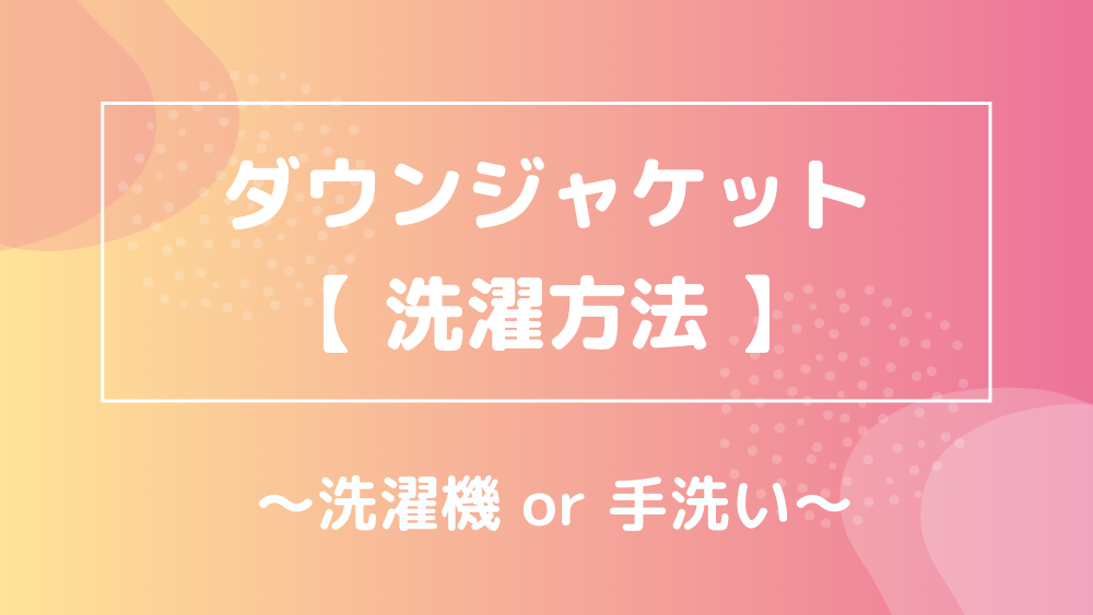 ダウンジャケット 洗濯方法 洗濯機 手洗い