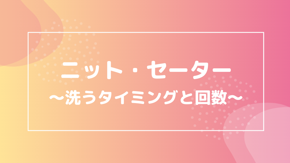 ニット セーター 洗うタイミングと回数