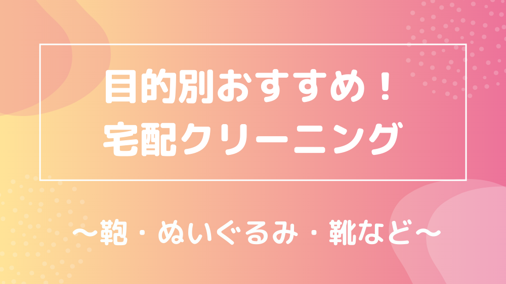 名古屋 目的別おすすめ宅配クリーニング 鞄 ぬいぐるみ 靴